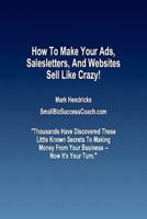 How To Make Your Ads, Salesletters, and Websites Sell Like Crazy 1463598971 Book Cover