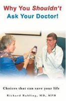 Why You Shouldn't Ask Your Doctor!: Choices That Can Save Your Life 1594577188 Book Cover