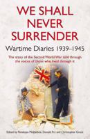 We Shall Never Surrender: British Voices, 1939-1945. Edited by Penelope Middelboe, Donald Fry and Christopher Grace 023074432X Book Cover