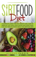 The Sirtfood Diet: A Complete guide for fast weight loss. how to burn fat, get lean, look young and everything else you need to know about the sirtfood diet B08M21XMNQ Book Cover