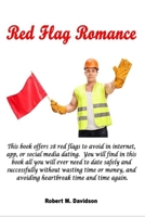 Red Flag Romance: This book offers 28 red flags to avoid in internet, app, or social media dating.  You will find in this book all you will ever need ... money, and avoiding heartbreak over and over. 1708214143 Book Cover