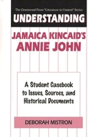 Understanding Jamaica Kincaid's Annie John: A Student Casebook to Issues, Sources, and Historical Documents (The Greenwood Press "Literature in Context" Series) 0313302545 Book Cover