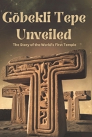 Göbekli Tepe Unveiled: The Story of the World’s First Temple B0DXLF1XW3 Book Cover