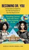 Becoming Dr. You; A Quick Guide to Completing Your PhD and Preparing for Your Post-Degree Career: Everything I learned (and wish I knew) before becoming Dr. Me. 1834382688 Book Cover