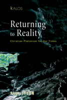 Returning to Reality: Christian Platonism for Our Times 1610979249 Book Cover