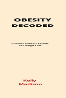 Obesity Decoded: Discover Powerful Secrets For Weight Loss B093B8H9T3 Book Cover