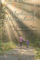 The Unplanned Homeschooler: My Disorganized Path to Homeschooling Success 1511811889 Book Cover