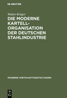 Die Moderne Kartellorganisation Der Deutschen Stahlindustrie 3111159728 Book Cover