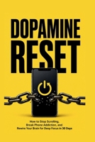 DOPAMINE RESET: How to Stop Scrolling, Break Phone Addiction, and Rewire Your Brain for Deep Focus in 30 Days B0GYYTG5R9 Book Cover
