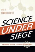 Science Under Siege: Defending Science, Exposing Pseudoscience 1591027152 Book Cover