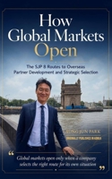 How Global Markets Open: The SJP 8 Routes to Overseas Partner Development and Strategic Selection B0H8NFRQ8N Book Cover