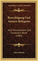 Berechtigung Und Äußere Befugniß Nach Preußischem Und Gemeinem Recht (German Edition) 1271465485 Book Cover