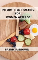 Intermittent Fasting For Women Over 50: Three Levels of Fasting: Easy, Medium, and Extreme. Choose yours and get the results you want 1802102701 Book Cover