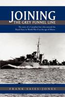 Joining the Grey Funnel Line: The Story of a Canadian Boy Who Entered the Royal Navy in World War II at the Age of Fifteen 1426902557 Book Cover