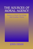 The Sources of Moral Agency: Essays in Moral Psychology and Freudian Theory 0521556228 Book Cover