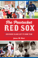 The Pawtucket Red Sox: How Rhode Island Lost Its Home Team 1467145637 Book Cover