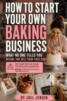 How to Start Your Own Baking Business: A practical side-hustle roadmap for starting a home bakery, understanding cottage food laws, pricing baked ... building a brand customers trust from day one B0H2QC3R1P Book Cover