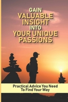 Gain Valuable Insight Into Your Unique Passions: Practical Advice You Need To Find Your Way: Learn How To Become More Confident null Book Cover