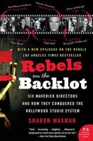 Rebels on the Backlot: Six Maverick Directors and How They Conquered the Hollywood Studio System (P.S.) 0060540176 Book Cover
