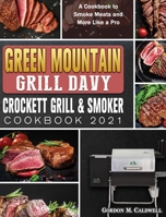 Green Mountain Grill Davy Crockett Grill & Smoker Cookbook 2021: A Cookbook to Smoke Meats and More Like a Pro 1801660778 Book Cover