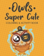 Owls Super Cute Coloring & Activity Book: Cute Owl Images And Designs To Color And Trace, Children's Coloring Activity Pages B08HT56715 Book Cover