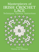 Masterpieces of Irish Crochet Lace: Techniques, Patterns, Instructions