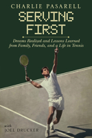 Charlie Pasarell: Serving First : Dreams Realized and Lessons Learned from Family, Friends and a Life in Tennis 1937559998 Book Cover