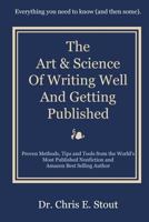 The Art & Science of Writing Well and Getting Published: Proven Methods, Tips, and Tools from the World's Most Published Nonfiction and Amazon Best Se 1493507664 Book Cover