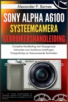Sony Alpha a6100 Systeemcamera Gebruikershandleiding: Complete Handleiding met Stapsgewijze Instructies voor Autofocus Instellingen, Fotografietips en Geavanceerde Technieken (Dutch Edition) B0GQ3HBRC5 Book Cover