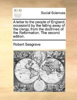 A letter to the people of England; occasion'd by the falling away of the clergy, from the doctrines of the Reformation. The second edition. 1170463037 Book Cover