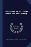 'the Phormio' At The Oratory School, 1881, By An 'old Boy' 1021853615 Book Cover