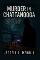 Murder in Chattanooga: The Life, Death, and Unraveling Mystery of Roland Hargis B0FQNHJN88 Book Cover