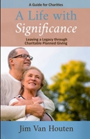 A Life With Significance: Leaving a Legacy Through Charitable Planned Giving 1660358620 Book Cover