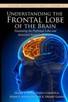 Understanding the Frontal Lobe of the Brain: Fractioning the Prefrontal Lobes and the Associated Executive Functions 0986393088 Book Cover