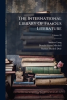 The International Library of Famous Literature, Selections From the World's Great Writers, Ancient, Mediaeval, and Modern With Biographical and Explanatory Notes and Critical Essays by Many Eminent Wr 1363906046 Book Cover