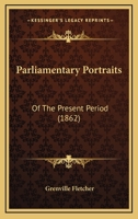 Parliamentary Portraits: Of The Present Period 1165686511 Book Cover