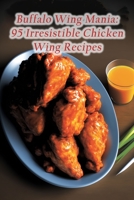 Buffalo Wing Mania: 95 Irresistible Chicken Wing Recipes B0CFM5JNTY Book Cover
