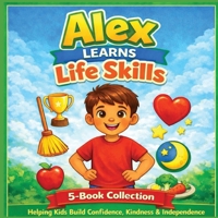 Alex Learns Life Skills: A 5-Book Collection to Help Kids Grow Confident, Kind, and Independent B0HD2QJV7Y Book Cover