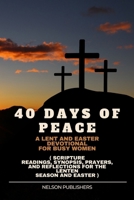 40 DAYS OF PEACE: A Lent and Easter Devotional for Busy Women ( Scripture Readings, Synopsis, Prayers, and Reflections for the Lenten Season and Easter ) B0CSK49XB9 Book Cover