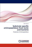 Substrate specific aminopeptidase from lactic acid bacteria: Production of Aminopeptidases 3659288462 Book Cover