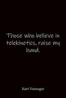 Those who believe in telekinetics, raise my hand. Kurt Vonnegut: Quote Notebook - Lined Notebook -Lined Journal - Blank Notebook 1083068598 Book Cover