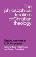 The Philosophical Frontiers of Christian Theology: Essays Presented to D.M. MacKinnon 052110968X Book Cover