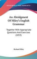 An Abridgment Of Hiley's English Grammar: Together With Appropriate Questions And Exercises 1164565745 Book Cover