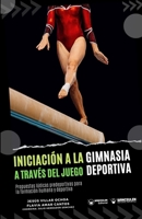Iniciación a la gimnasia deportiva a través del juego: Propuestas lúdicas predeportivas para la formación humana y deportiva 8419175765 Book Cover