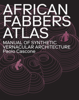 African Fabbers Atlas : Manual of Synthetic Vernacular Architecture 1948765624 Book Cover