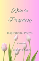 Rise to Prophesy: Inspirational Poems Volume I B0C7JFHN2R Book Cover