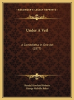 Under a Veil: A Comedietta in One Act 1359658742 Book Cover