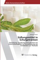 Süßungsmittel in Schulgetränken: Entwicklung, Erprobung und Evaluation von Unterrichtsmodellen zur Sensibilisierung von Schulkindern zur Thematik 3639479467 Book Cover