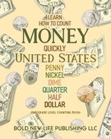 Learn How To Count Money Quickly United States Penny, Nickel, Dime, Quarter, Half, Dollar Second Grade Level Counting Book: Learn How To Count Money ... dimes, quarters, half dollars and dollars. 1947280120 Book Cover