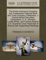 The Home Insurance Company and Tradesmens National Bank and Trust Company, Petitioners, v. Central-Illinois Securities Corporation, C. A. Johnson, ... of Record with Supporting Pleadings 1270390929 Book Cover